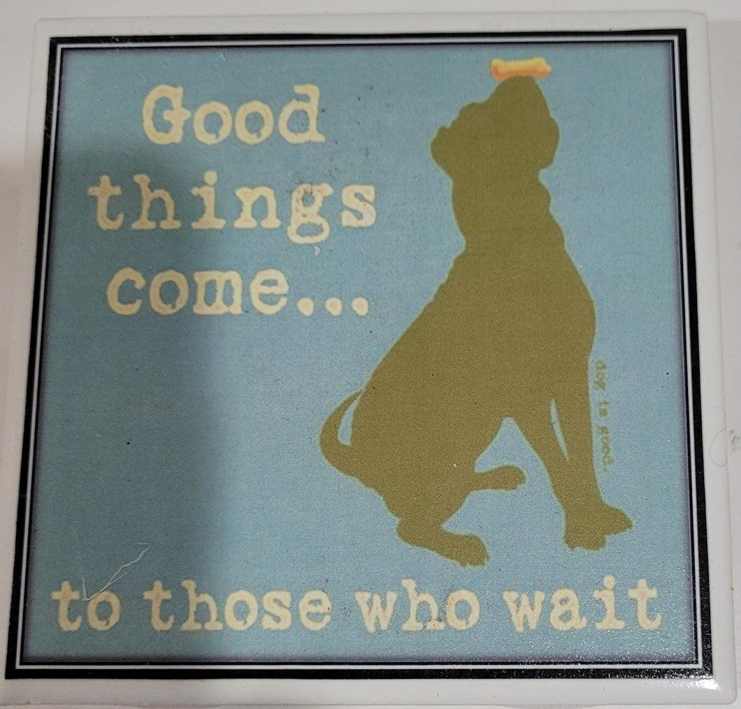 Dog Coaster/Fridge Magnet Good Things Come To Those Who Wait